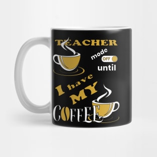 Teacher Mode Off Until I Have My Coffee Mug